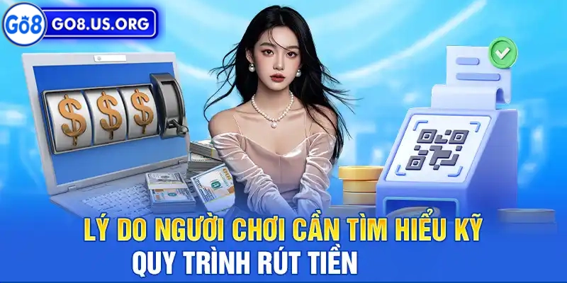Người chơi cần hiểu rõ quy trình rút tiền Go8 trước khi thực hiện